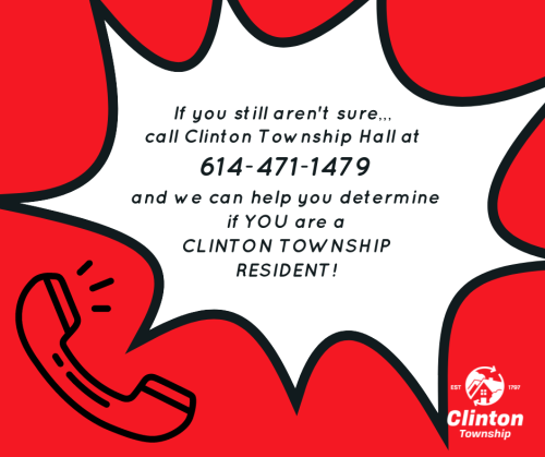 If you still aren't sure, call Clinton Township Hall at 614-471-1479 and we can help you determine if You are a Clinton Township resident.
